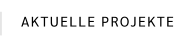AKTUELLE PROJEKTE